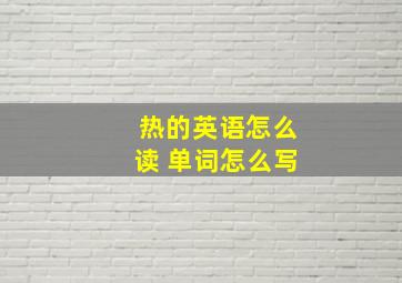 热的英语怎么读 单词怎么写